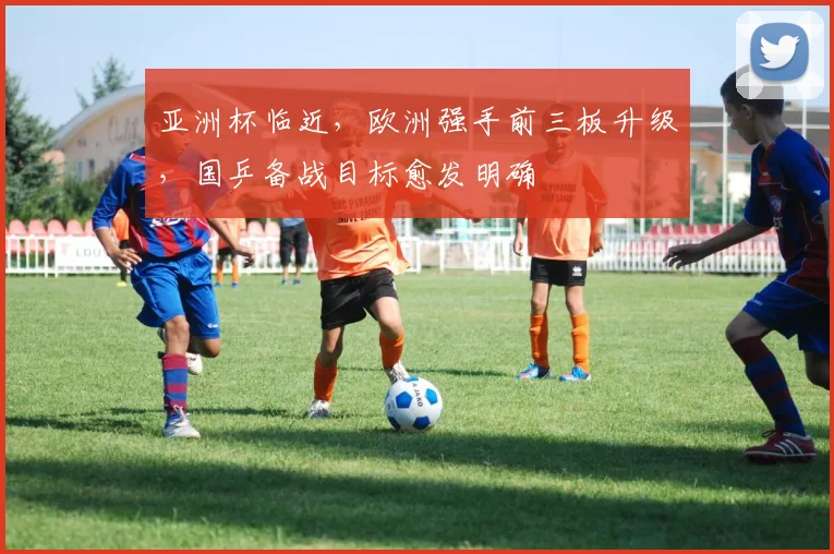 亚洲杯临近，欧洲强手前三板升级，国乒备战目标愈发明确