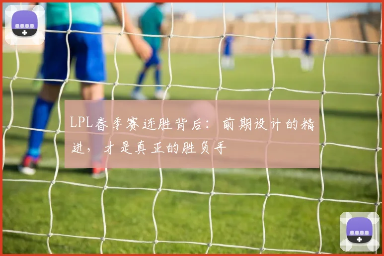 LPL春季赛连胜背后：前期设计的精进，才是真正的胜负手