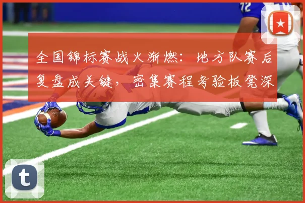 全国锦标赛战火渐燃：地方队赛后复盘成关键，密集赛程考验板凳深度