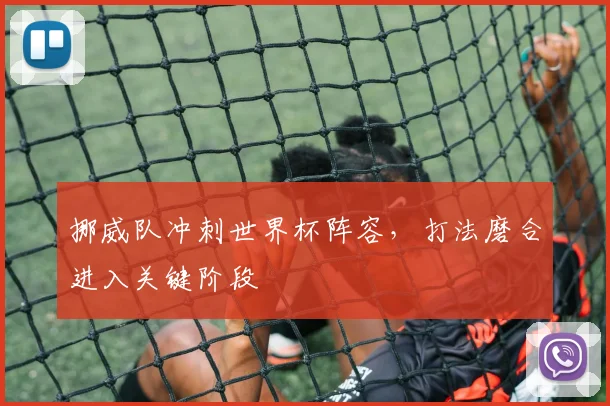 挪威队冲刺世界杯阵容，打法磨合进入关键阶段