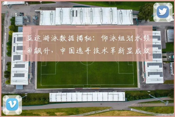 亚运游泳数据揭秘：仰泳组划水频率飙升，中国选手技术革新显成效